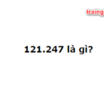 121.247 là gì? Đừng bỏ qua ý nghĩa dãy số đặc biệt nhé!