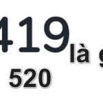 419 là gì? 520 là gì mà ai cũng tìm kiếm
