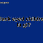 Black eyed childrens là gì? Mọi thứ về Black eyed childrens khiến bạn kinh sợ