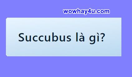 Sucubus là gì? Quỷ Sucubus là gì? Đáng sợ quá