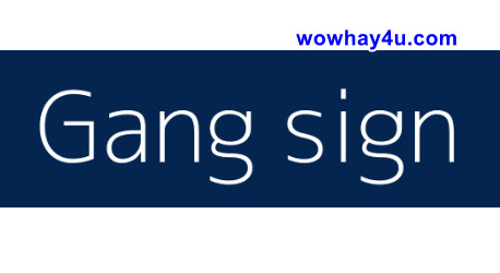 Gang sign là gì? Điều đặc biệt Gang sign chưa ai biết