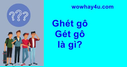 ghét gô là gì? Đọc ngay để biết