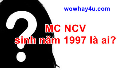 MC NCV sinh năm 1997 là ai? Đúng nhất