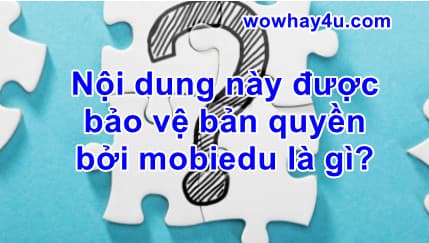 Nội dung này được bảo vệ bản quyền bởi mobiedu là gì? Đúng nhất