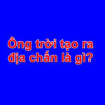 Ông trời tạo ra địa chấn là gì?
