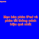 Mẹo bàn phím iPad và phím tắt thông minh hiệu quả nhất