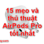 15 mẹo và thủ thuật AirPods Pro tốt nhất