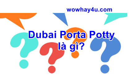 Dubai Porta Potty là gì? Đọc ngay nếu không sợ