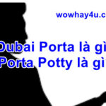 Dubai Porta là gì? Porta Potty là gì? Đúng nhất