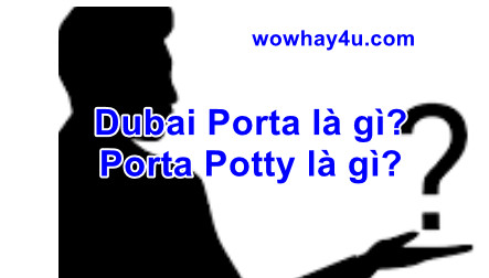 Dubai Porta là gì? Porta Potty là gì? Đúng nhất