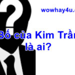 Bố của Kim Trần là ai? Đúng nhất