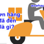 Đơn hàng đã đến là gì? Đúng nhất