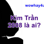 Kim Trần 2008 là ai? Bật mí bí mật Kim Trần 2008
