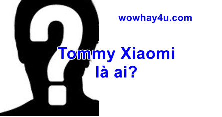 Tommy Xiaomi là ai? Điều đặc biệt Tommy Xiaomi chưa ai biết