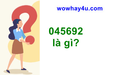 045692 là gì? Giải thích nghĩa 045692 mới nhất