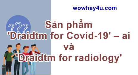 Sản phẩm ‘Draidtm for Covid-19’ – ai và ‘Draidtm for radiology’– ai… được phát triển bởi công ty nào?