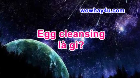Egg cleansing là gì? Điều đặc biệt cách làm egg cleansing