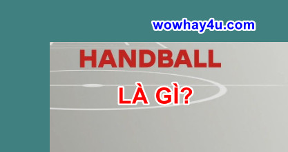 Handball là gì? Đúng nhất
