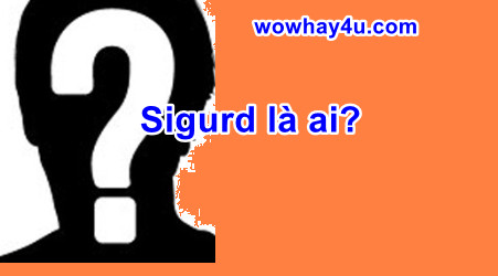 Sigurd là ai? Điều đặc biệt về Sigurd chưa ai biết
