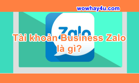 Tài khoản Business Zalo là gì? Đúng nhất đọc ngay