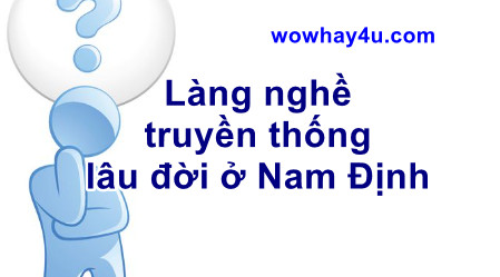Làng Vân Chàng huyện Nam Trực có nghề truyền thống lâu đời là gì? Đúng nhất