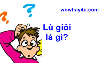 Lù giỏi là gì? Đúng nhất
