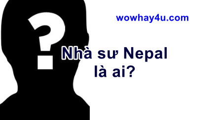 Nhà sư Nepal là ai? Bí ẩn nhà sư Nepal chưa ai biết