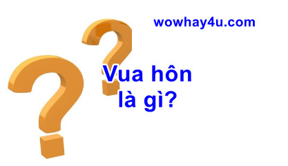 Vua hôn là gì? Đúng nhất đọc ngay