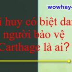 Chỉ huy có biệt danh người bảo vệ Carthage là ai? Đúng nhất