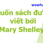 Cuốn sách được viết bởi Mary Shelley? Sách của Mary Shelley hay nhất