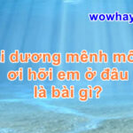 Đại dương mênh mông ơi hỡi em ở đâu là bài gì? Đúng nhất