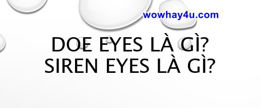Doe Eyes là gì? Siren Eyes là gì? Đúng nhất