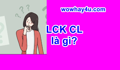 LCK CL là gì? Đúng nhất