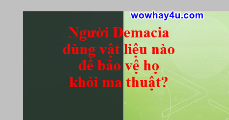 Người Demacia dùng vật liệu nào để bảo vệ họ khỏi ma thuật? Đúng nhất