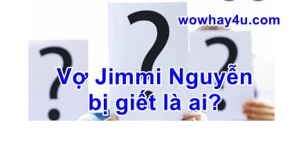 Vợ Jimmi Nguyễn bị giết là ai? Bí ẩn chưa ai biết