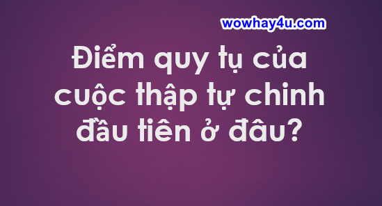 Điểm quy tụ của cuộc thập tự chinh đầu tiên ở đâu? Đúng nhất