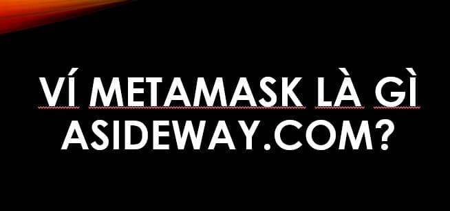 Ví metamask là gì asideway.com? Đúng nhất