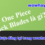 One Piece: Black Blades là gì? Black Blades được tạo ra như thế nào?