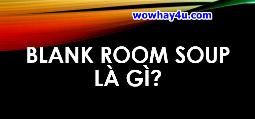Blank Room Soup là gì? Giải thích nghĩa Blank Room Soup mới nhất