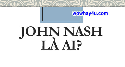 John Nash là ai? Điều đặc biệt về cuộc đời John Nash