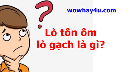 Lò tôn ôm lò gạch là gì? Giải thích chi tiết và ứng dụng trong xây dựng