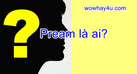 Pream là ai? Bật mí bí mật Pream chưa ai biết