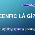 Teenfic là gì? Giải thích teenfic mới nhất không cop trang nào