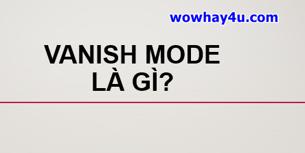 Vanish mode là gì? Mọi điều về vanish mode bạn chưa biết