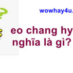 eo chang hy nghĩa là gì? Đúng nhất đọc ngay