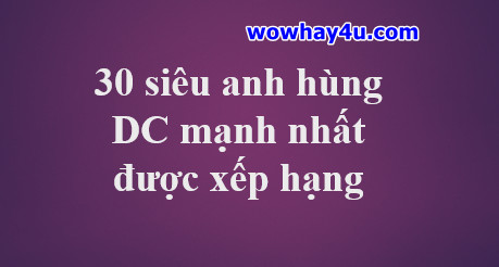 30 siêu anh hùng DC mạnh nhất được xếp hạng