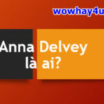Anna Delvey là ai? Bật mí bí mật Anna Delvey chưa ai biết