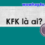 KFK là ai? Bí mật kfk chưa ai biết