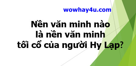 Nền văn minh tối cổ người Hy Lạp tồn tại… III đến thiên niên kỷ II Tr.CN?