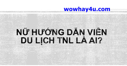 Nữ hướng dẫn viên du lịch tnl là ai? Đúng nhất
